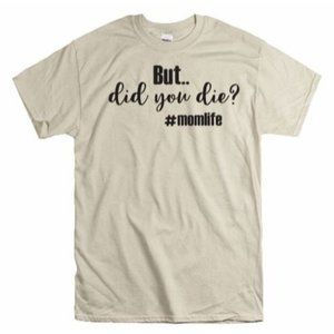 But Did You Die, Mom Life, Funny, T shirt